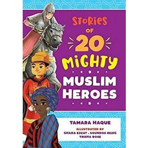 Stories of 20 Mighty Muslim Heroes, Paperback - Tamara Haque imagine
