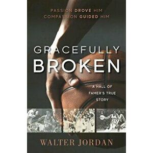 Gracefully Broken: A Hall of Famer's True Story, Paperback - Walter Jordan imagine