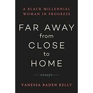 Far Away from Close to Home: Essays, Paperback - Vanessa Baden Kelly imagine