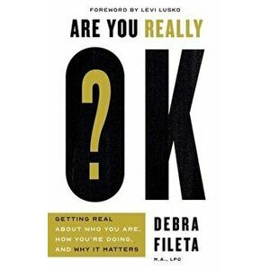 Are You Really Ok?: Getting Real about Who You Are, How You're Doing, and Why It Matters, Paperback - Debra Fileta imagine