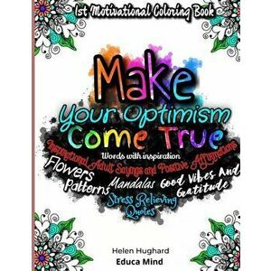 First Motivational Coloring Book, Inspirational Adult Sayings and Positive Affirmations with Patterns, Flowers, Mandalas and Stress Relieving Quotes. imagine