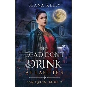 The Dead Don't Drink at Lafitte's, Paperback - Seana Kelly imagine