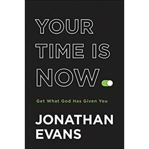 Your Time Is Now: Get What God Has Given You, Hardcover - Jonathan Evans imagine