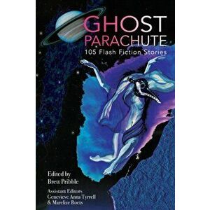 Ghost Parachute: 105 Flash Fiction Stories, Paperback - Brett Pribble imagine