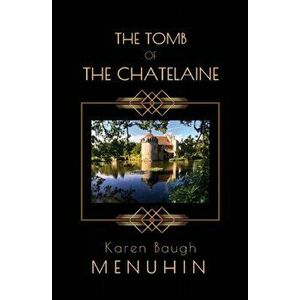 The Tomb of the Chatelaine, Paperback - Karen Baugh Menuhin imagine