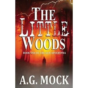 The Little Woods: Book One of the New Apocrypha, Paperback - A. G. Mock imagine