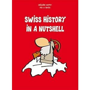 Swiss History in a Nutshell, Paperback - Gregoire Nappey imagine