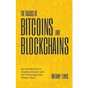 The Basics of Bitcoins and Blockchains: An Introduction to Cryptocurrencies and the Technology That Powers Them (Cryptography, Crypto Trading, Digital imagine