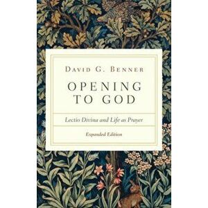 Opening to God: Lectio Divina and Life as Prayer, Paperback - David G. Benner imagine