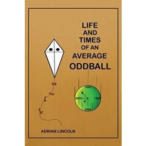 Life and Times of an Average Oddball, Paperback - Adrian Lincoln imagine