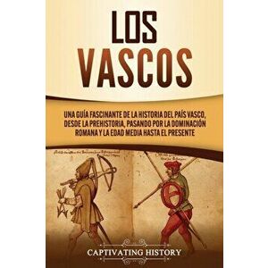 Los vascos: Una guía fascinante de la historia del País Vasco, desde la prehistoria, pasando por la dominación romana y la Edad Me - Captivating Histo imagine