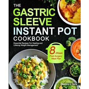 The Gastric Sleeve Instant Pot Cookbook: Essential Recipes For Healing and Lifelong Weight Management With 8-Week Post-Surgery Meal Plan to Help You R imagine