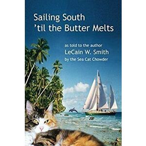 Sailing South 'til the Butter Melts, Paperback - Lecain W. Smith imagine