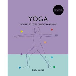 Godsfield Companion: Yoga: The Guide to Poses, Practices and More, Paperback - Lucy Lucas imagine