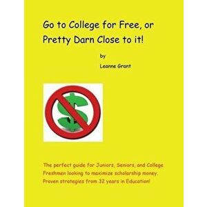 Go to College for Free, or Pretty Darn Close to it!, Paperback - Leanne Grant imagine