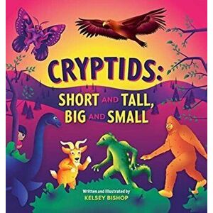 Cryptids: Short and Tall, Big and Small, Hardcover - Kelsey Bishop imagine