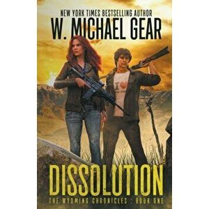 Dissolution: The Wyoming Chronicles Book One: The Wyoming Chronicles, Paperback - W. Michael Gear imagine
