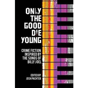 Only the Good Die Young: Crime Fiction Inspired by the Songs of Billy Joel, Paperback - Josh Pachter imagine