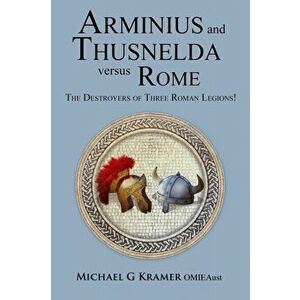 Arminius and Thusnelda Versus Rome, Paperback - Michael G. Kramer imagine