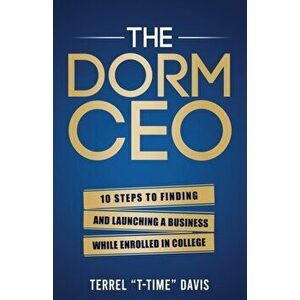 The Dorm CEO: 10 Steps to Finding and Launching a Business While Enrolled in College, Paperback - Terrel Davis imagine