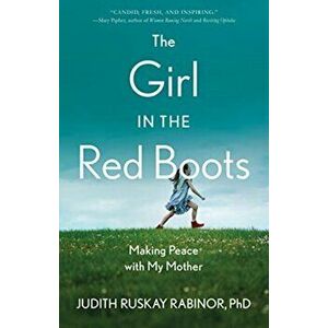 The Girl in the Red Boots: Making Peace with My Mother, Paperback - Judith Ruskay Rabinor Phd imagine