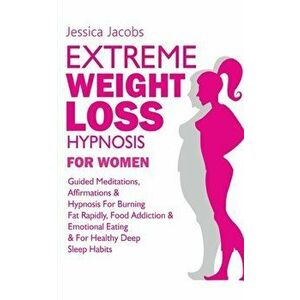 Extreme Weight Loss Hypnosis For Women: Guided Meditations, Affirmations & Hypnosis For Burning Fat Rapidly, Food Addiction & Emotional Eating & For H imagine
