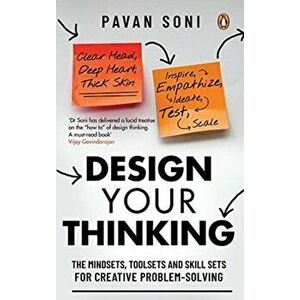 Design Your Thinking: The Mindsets, Toolsets and Skill Sets for Creative Problem-Solving, Hardcover - Pavan Soni imagine