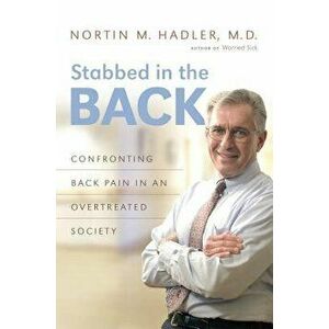 Stabbed in the Back: Confronting Back Pain in an Overtreated Society, Paperback - Nortin M. Hadler imagine
