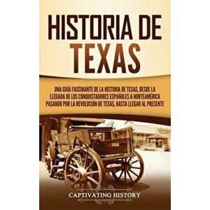 Historia de Texas: Una guía fascinante de la historia de Texas, desde la llegada de los conquistadores españoles a Norteamérica pasando p - Captivatin imagine