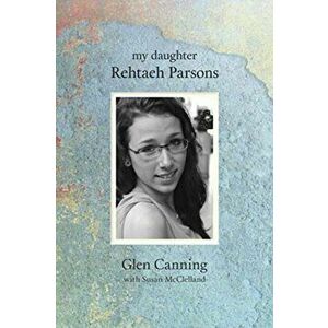 My Daughter Rehtaeh Parsons, Paperback - Glen Canning imagine
