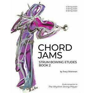 Chord Jams: Strum Bowing Etudes Book 2, 4-6 String Violin, Paperback - Tracy S. Silverman imagine