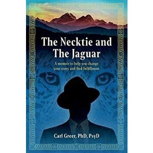 The Necktie and the Jaguar: A memoir to help you change your story and find fulfillment, Paperback - Carl Greer imagine
