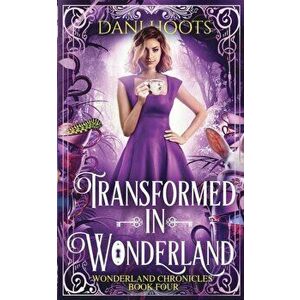 Transformed in Wonderland, Paperback - Dani Hoots imagine