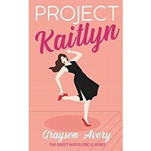Project Kaitlyn, Paperback - Grayson Avery imagine