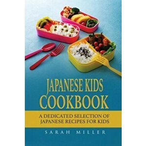 Japanese Kids Cookbook: A Dedicated Selection of Japanese Recipes for Kids, Paperback - Sarah Miller imagine