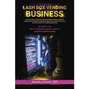 Lash Box Vending Business: How to Start Your Eyelash Vending Business, Paperback - Jeneita Green Ma imagine