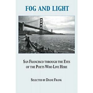 Fog and Light: San Francisco through the Eyes of the Poets Who Live Here, Paperback - Diane Frank imagine