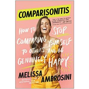 Comparisonitis: How to Stop Comparing Yourself to Others and Be Genuinely Happy, Paperback - Melissa Ambrosini imagine