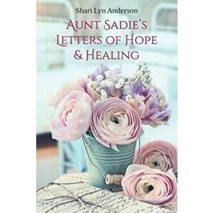 Aunt Sadie's Letters of Hope & Healing, Paperback - Shari Lyn Anderson imagine