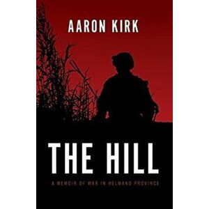 The Hill: A Memoir of War in Helmand Province, Paperback - Aaron Kirk imagine