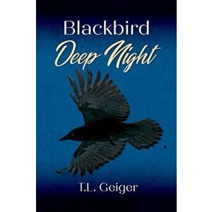 Blackbird Deep Night, Paperback - T. L. Geiger imagine