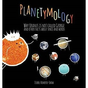 Planetymology: Why Uranus is not called George and other facts about space and words, Hardcover - Isobel M. Romero-Shaw imagine