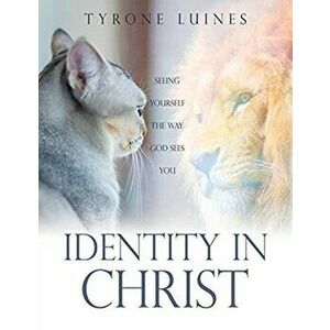 Identity in Christ: Seeing Yourself the Way God Sees You, Paperback - Tyrone Luines imagine