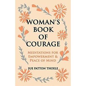 The Woman's Book of Courage: Meditations for Empowerment & Peace of Mind (Empowering Affirmations, Daily Meditations, Encouraging Gift for Women) - Su imagine