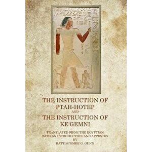 The Instruction of Ptah Hotep: And The Instruction of Ke'Gemni, Paperback - Battiscombe G. Gunn imagine