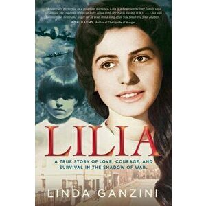 Lilia: a true story of love, courage, and survival in the shadow of war, Paperback - Linda Ganzini imagine