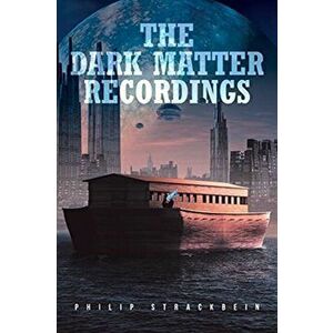 The Dark Matter Recordings, Paperback - Philip Strackbein imagine