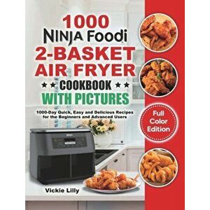 Ninja Foodi 2-Basket Air Fryer Cookbook with Pictures: 1000-Day Quick, Easy and Delicious Recipes for the Beginners and Advanced Users - Vickie Lilly imagine