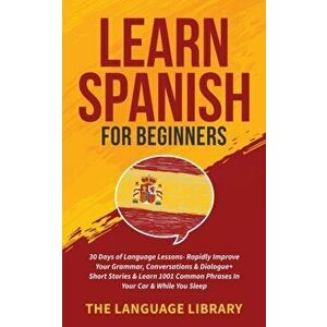 Learn Spanish For Beginners: 30 Days of Language Lessons- Rapidly Improve Your Grammar, Conversations& Dialogue+ Short Stories& Learn 1001 Common P - imagine
