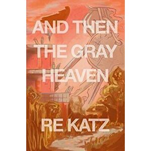 And Then the Gray Heaven, Paperback - Re Katz imagine